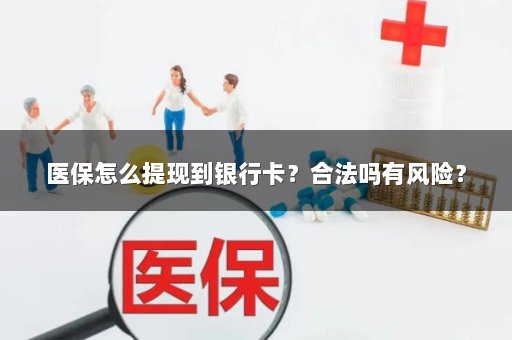 医保怎么提现到银行卡？合法吗有风险？